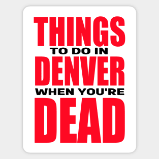 Things to Do in Denver When You're Dead Sticker